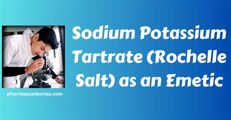 Sodium Potassium Tartrate Rochelle Salt As An Emetic Pharmaacademias