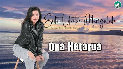 Ona Hetarua Sulit Untuk Mengalah Video Lirik Youtube