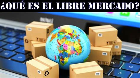 ¿qué Es El Libre Mercado Youtube