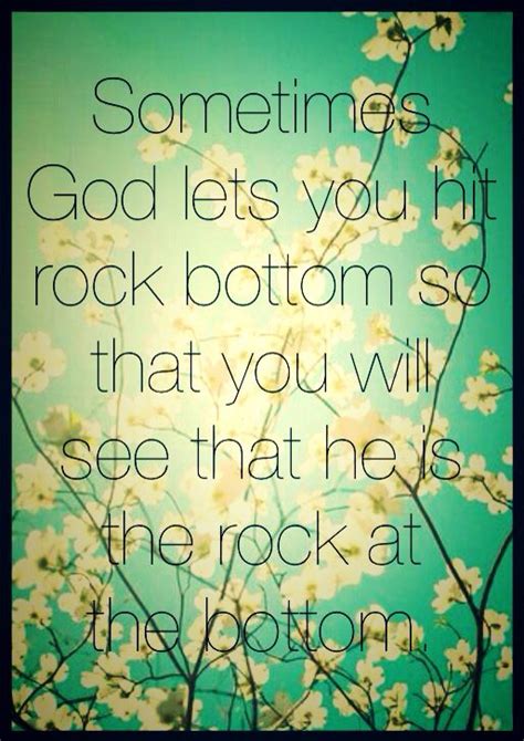 Sometimes God Lets You Hit Rock Bottom So That You Will See That He