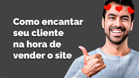 Como Encantar Seu Cliente Na Hora De Vender O Site Super Blog