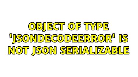 Object Of Type JSONDecodeError Is Not JSON Serializable YouTube