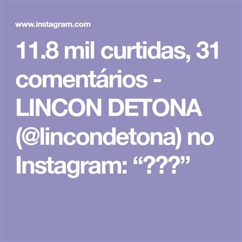 11 8 mil curtidas 31 comentários LINCON DETONA lincondetona no