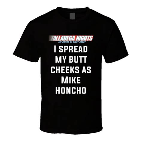 Talladega Nights I Spread My Butt Cheeks As Mike Honcho Quote T Shirt