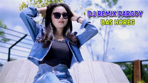 DJ REMIX PARGOY MONALISA BAS HOREG PALING ENAK BUAT CEK SOUND YouTube