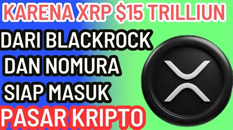 Karena XRP 15 Trilliun Dana Blackrock Nomura Grup Siap Masuk Pasar