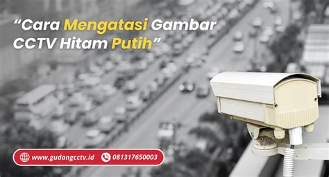 Cara Mengatasi Gambar CCTV Hitam Putih Gudangcctv Id