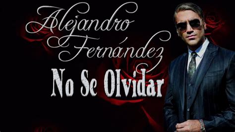 Alejandro Fern Ndez No Se Olvidar Youtube