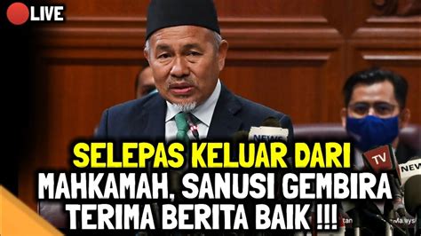 SELEPAS KELUAR DARI MAHKAMAH SANUSI GEMBIRA TERIMA BERITA BAIK YouTube