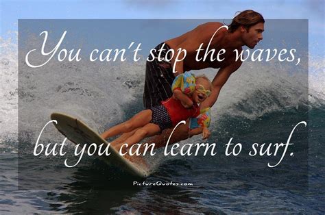 You Can T Stop The Waves But You Can Learn To Surf Picture Quotes