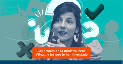 Los Errores De La Ministra Irene Vélez… Y Los Que Le Han Inventado