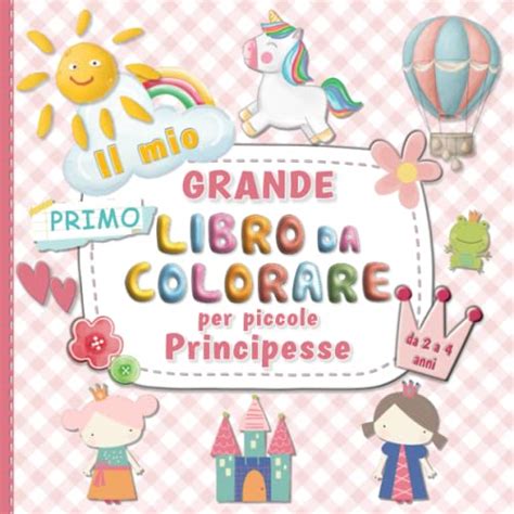 Il Mio Primo Grande Libro Da Colorare Per Piccole Principesse Da A