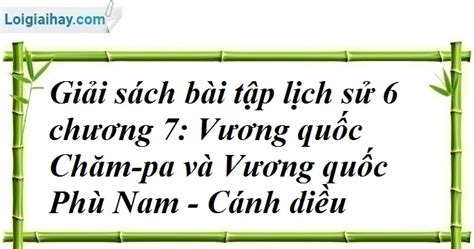 Giải Sách Bài Tập Lịch Sử 6 Chương 7 Vương Quốc Chăm Pa Và Vương Quốc