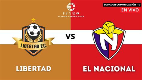 El Nacional X Libertad Fútbol Club - EN VIVO LIBERTAD VS EL NACIONAL - CAMPEONATO ECUATORIANO DE FÚTBOL ...