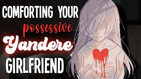 Comforting Your Yandere Girlfriend Possessive Reverse Comfort Insecurity F4a Asmr