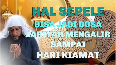 Hati Hati Hal Sepele Bisa Jadi Dosa Jariyah Mengalir Sampai Hari Kiamat