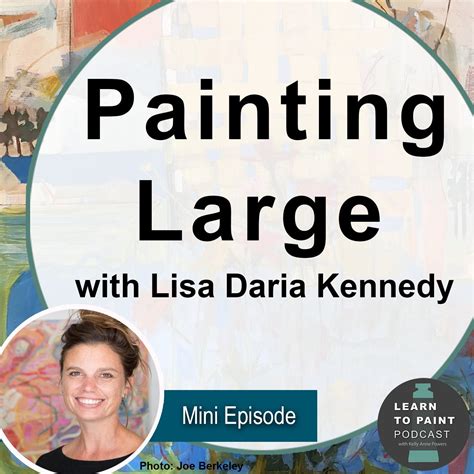 Ep Painting Large With Lisa Daria Kennedy Learn To Paint Podcast