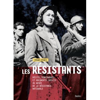 Les Résistants 1940 1945 Récits témoignages et documents inédits du