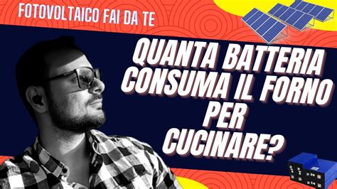 QUANTA ENERGIA DELLE BATTERIE CONSUMA IL FORNO Elettrico PER CUCINARE