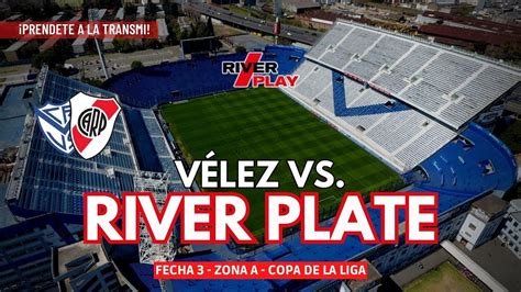 🔴📻 VÉlez Vs River Fecha 3 Copa De La Liga TransmisiÓn Partidaria