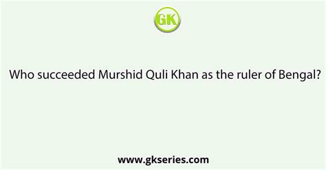 Who succeeded Murshid Quli Khan as the ruler of Bengal?