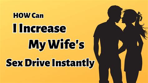 How Can I Increase My Wife S Sex Drive Instantly Youtube