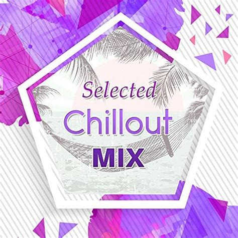 Amazon.com: Selected Chillout Mix – The Best Chillout Compilation ...