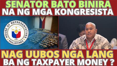 Senator Bato Binira Na Ng Mga Kongresista Nag Uubos Nga Lang Ba Ng