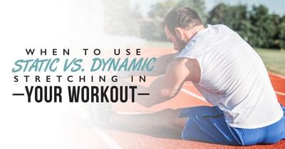 When to Use Static vs Dynamic Stretching In Your Workout