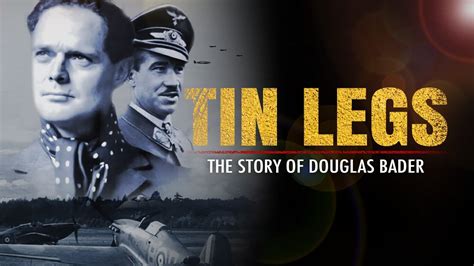 Tin Legs The Unbelievable WWII Saga Of Douglas Bader The Fighter