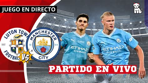 Gana EL CITY Luton Town 1 2 Manchester City 2T EN VIVO Premier