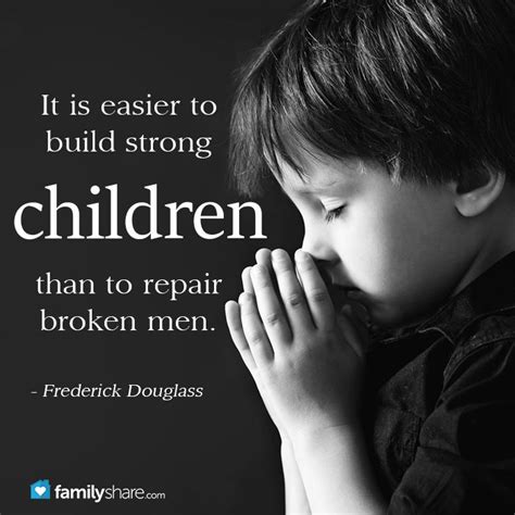 It Is Easier To Build Strong Children Than To Repair Broken Men