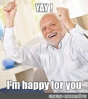 Meme: "YAY ! I'm happy for you" - All Templates - Meme-arsenal.com