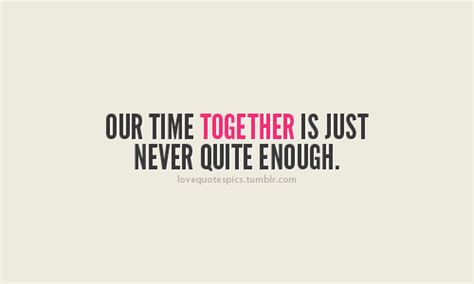 Our Time Together Is Just Never Quite Enoght Love Quotes Colorfully