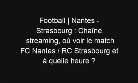 Football Nantes Strasbourg Cha Ne Streaming O Voir Le Match Fc