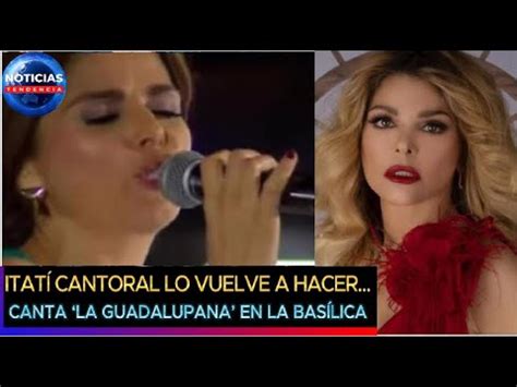 Itat Cantoral Lo Vuelve A Hacer Canta La Guadalupana En La