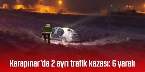 Karapınarda 2 ayrı trafik kazası 6 yaralı