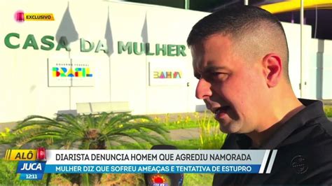 Tentativa De Estupro Diarista Denuncia Homem Que Agrediu Namorada Tv