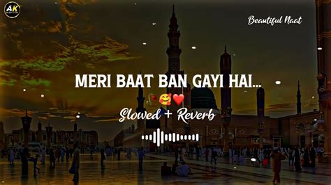 Meri Baat Ban Gayi Hai Slowed Reverb Lofi Naat Islamic