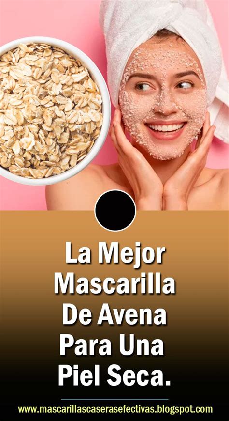 La Mejor Mascarilla De Avena Para Una Piel Seca Ver Ingredientes