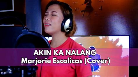 Akin Ka Nalang By Morissette Amon Marjorie Escalicas Cover Youtube