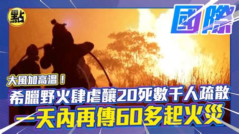 【每日國際】大風加高溫 希臘野火肆虐 釀20死數千人疏散 一天內再傳60多起火災｜點新聞 中天2台ctiplusnews Youtube