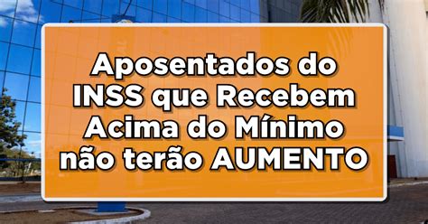 Aposentados do INSS que Recebem Acima do Mínimo não terão AUMENTO REAL