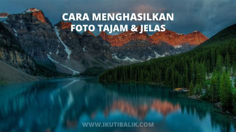 Cara Mengambil Foto Tajam Dengan Hasil Gambar Yang Jelas