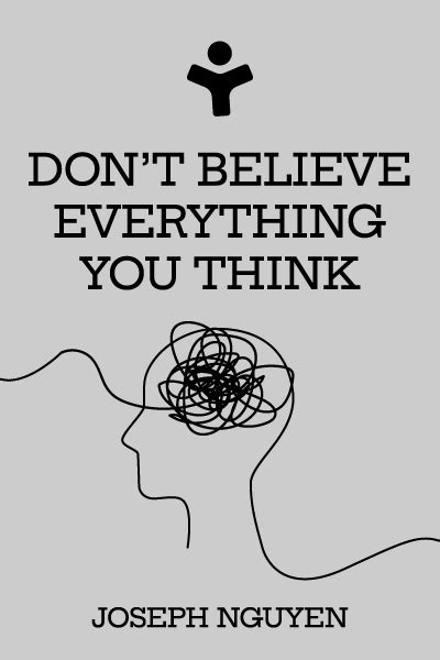 Don T Believe Everything You Think Why Your Thinking Is The Beginning