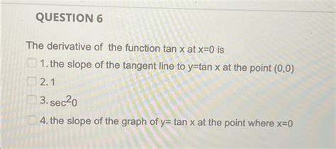 Solved QUESTION 6The derivative of the function tanx ﻿at x=0 | Chegg.com