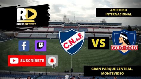 🔴 En Vivo Nacional Vs Colo Colo Amistoso Internacional En Vivo ⚽