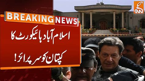 Islamabad High Court Surprised Imran Khan Breaking News Gnn Youtube