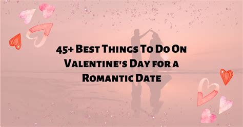 45+ Best Things To Do On Valentine's Day for Romantic Date