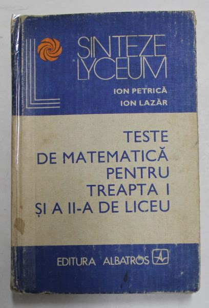 Teste De Matematica Pentru Treapta I Si A Ii A De Liceu De I Petrica